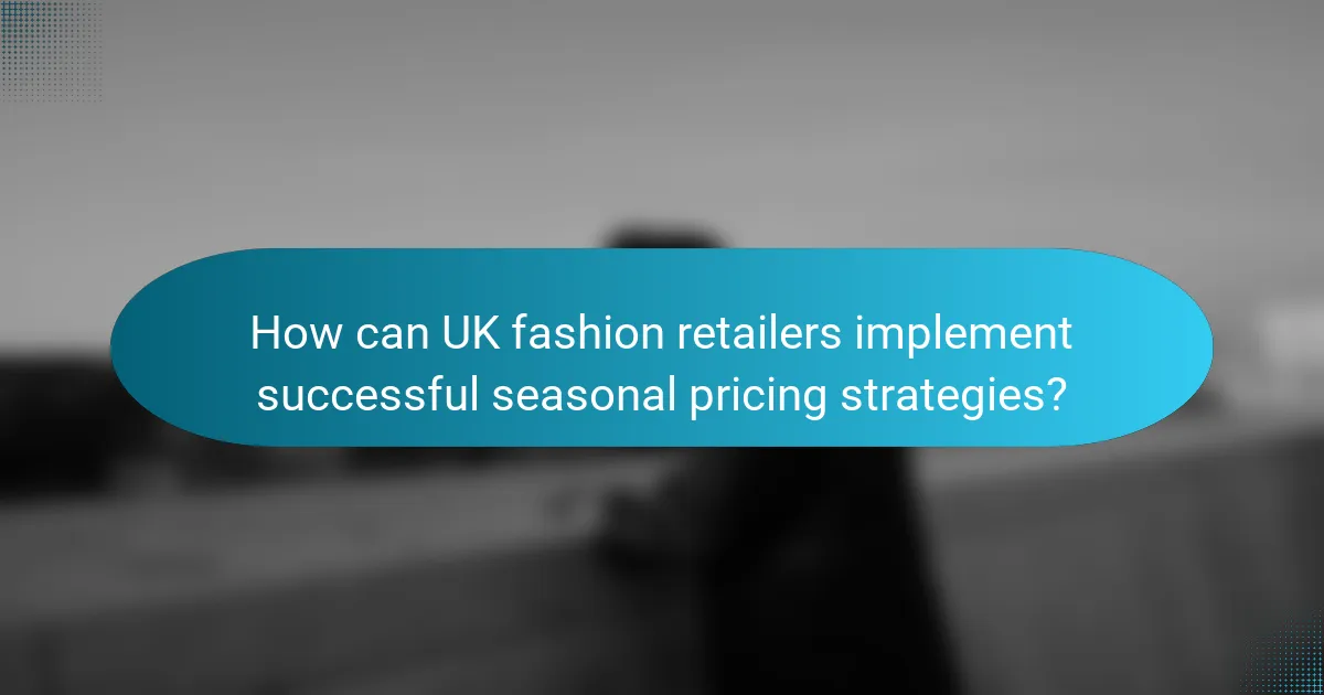 How can UK fashion retailers implement successful seasonal pricing strategies?