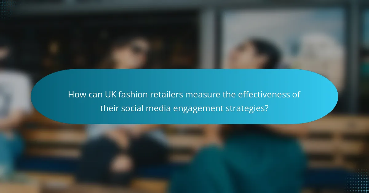 How can UK fashion retailers measure the effectiveness of their social media engagement strategies?