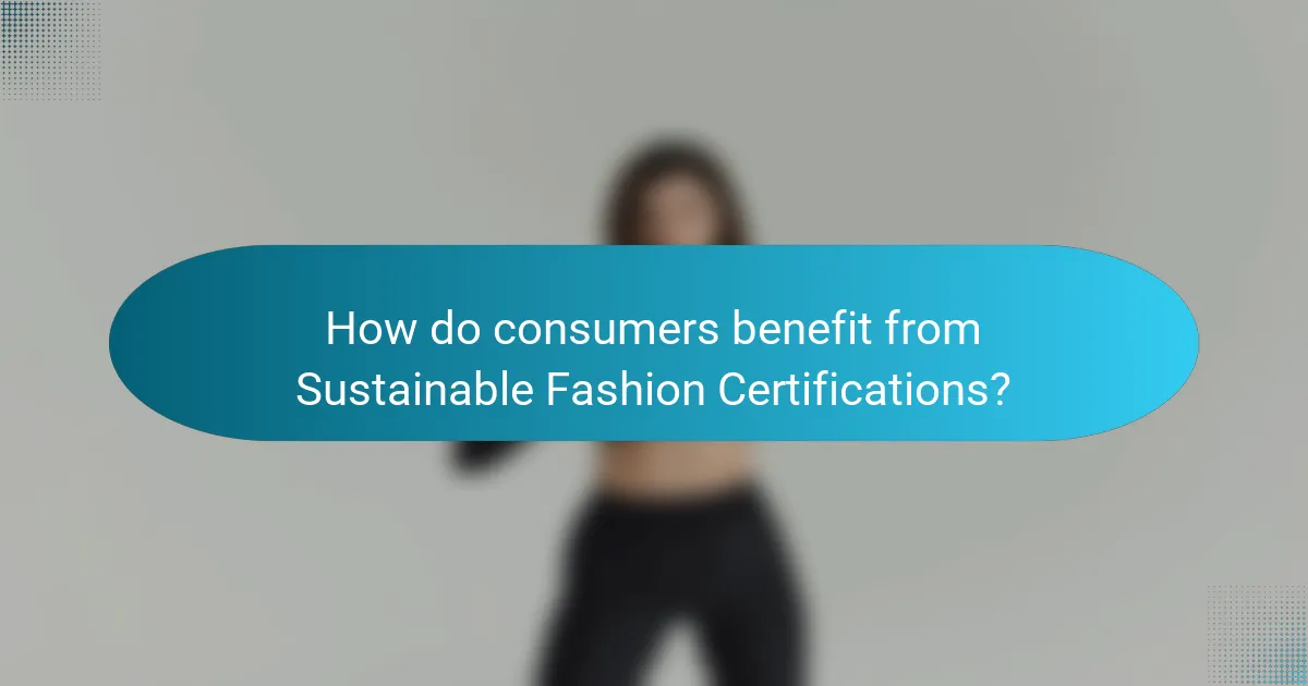 How do consumers benefit from Sustainable Fashion Certifications?