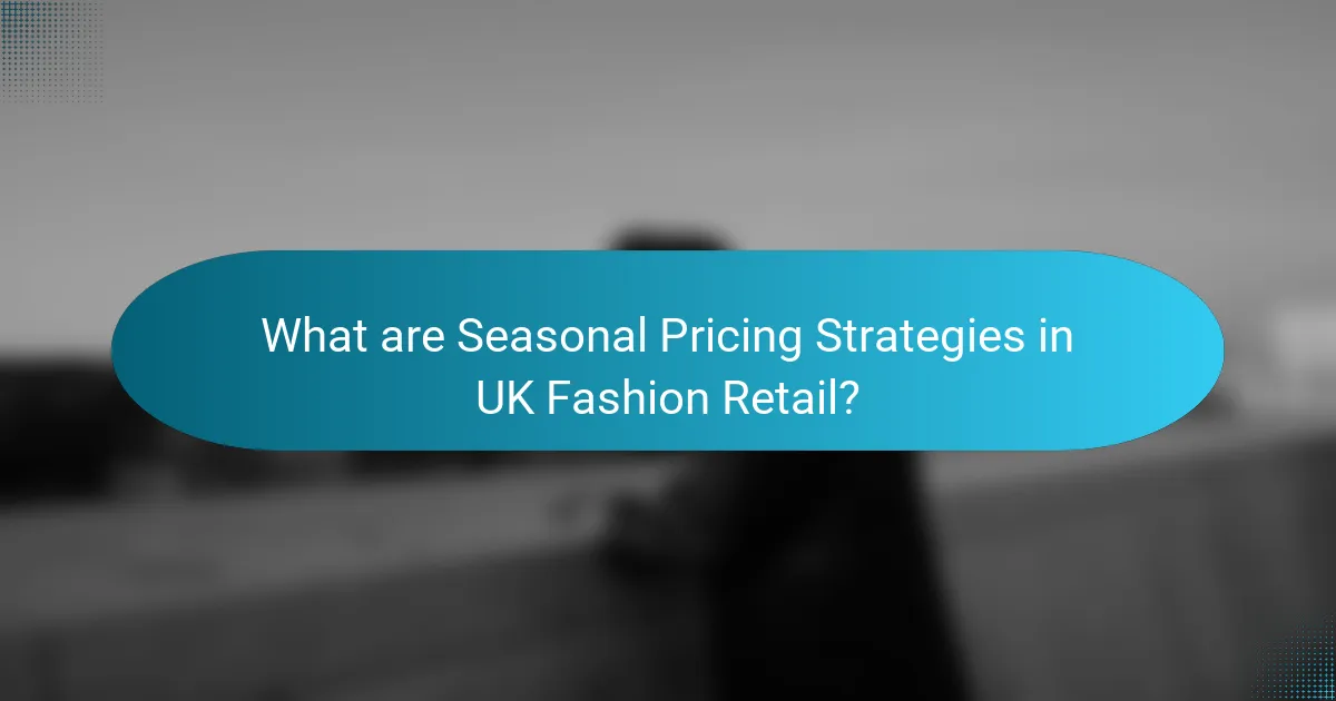 What are Seasonal Pricing Strategies in UK Fashion Retail?