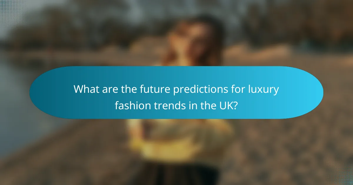 What are the future predictions for luxury fashion trends in the UK?