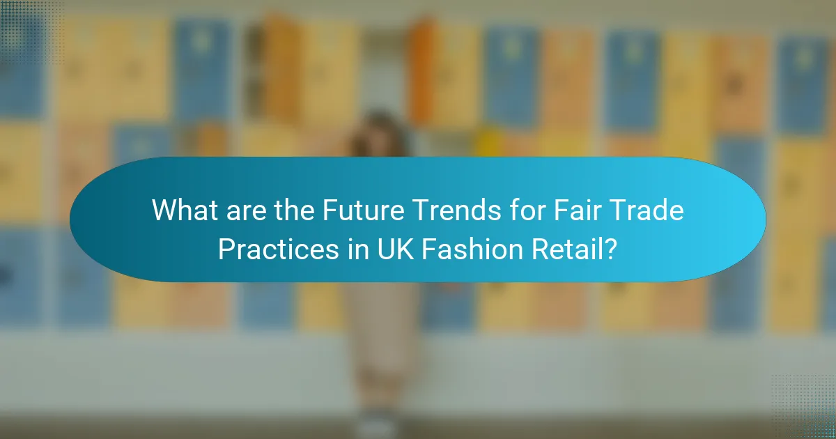 What are the Future Trends for Fair Trade Practices in UK Fashion Retail?