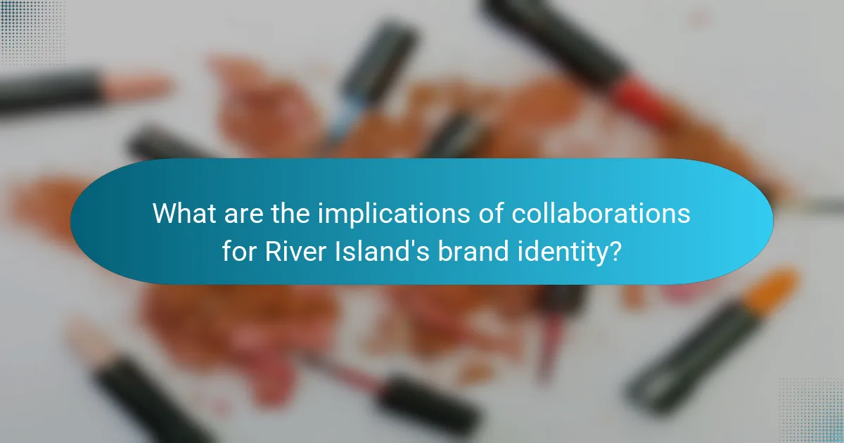 What are the implications of collaborations for River Island's brand identity?