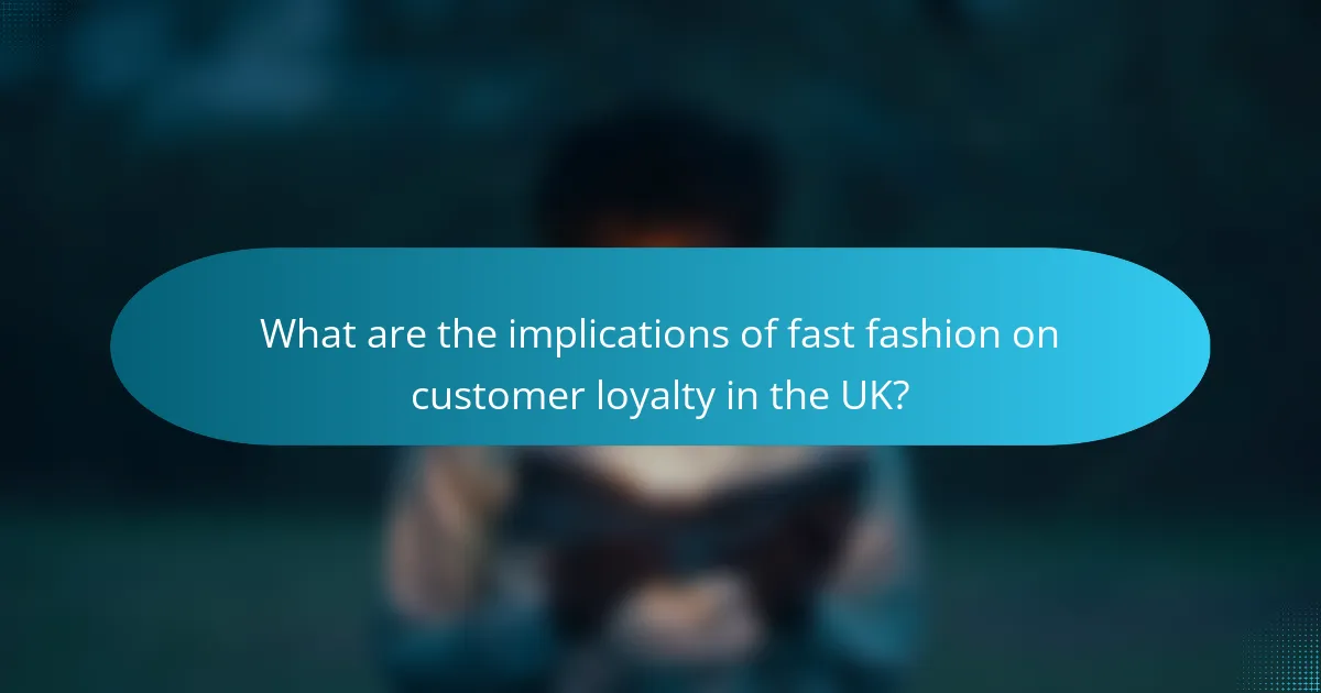 What are the implications of fast fashion on customer loyalty in the UK?