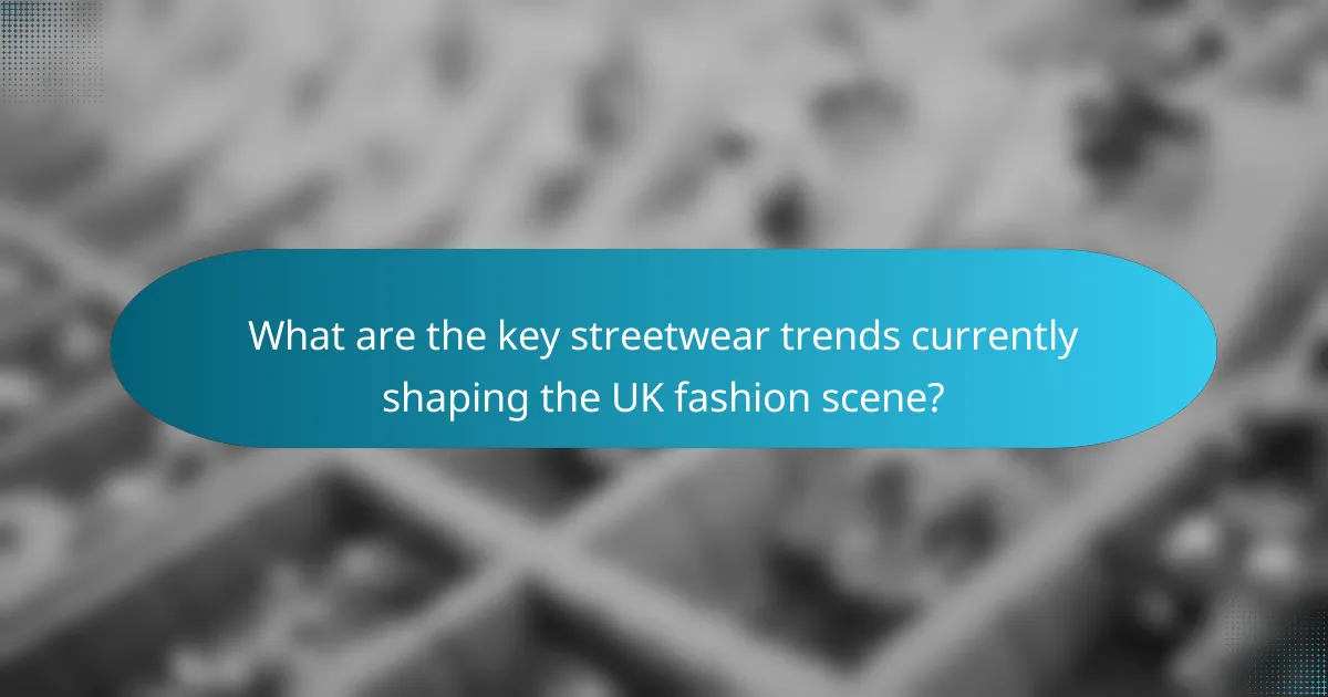 What are the key streetwear trends currently shaping the UK fashion scene?