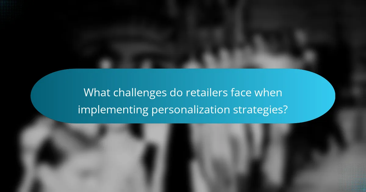 What challenges do retailers face when implementing personalization strategies?