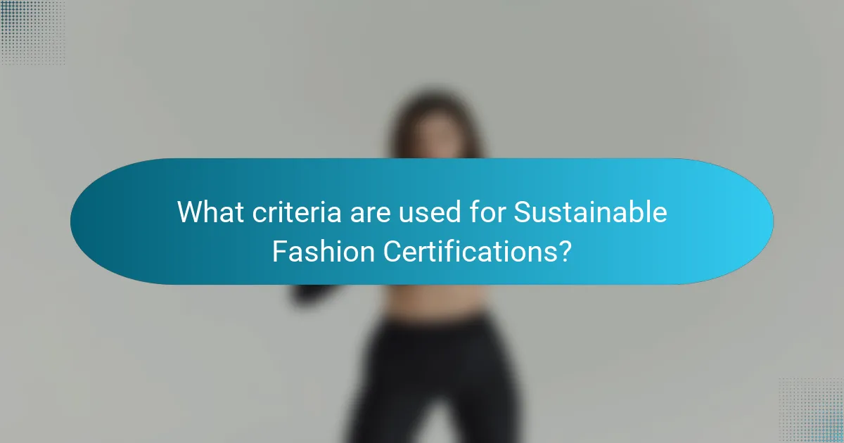 What criteria are used for Sustainable Fashion Certifications?