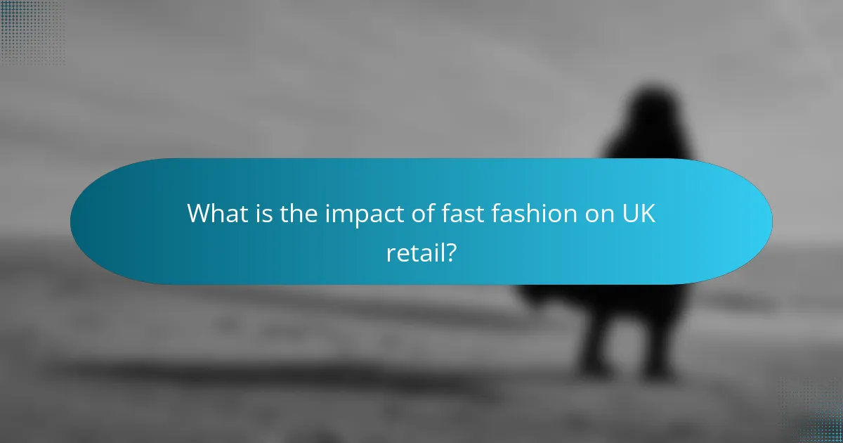 What is the impact of fast fashion on UK retail?