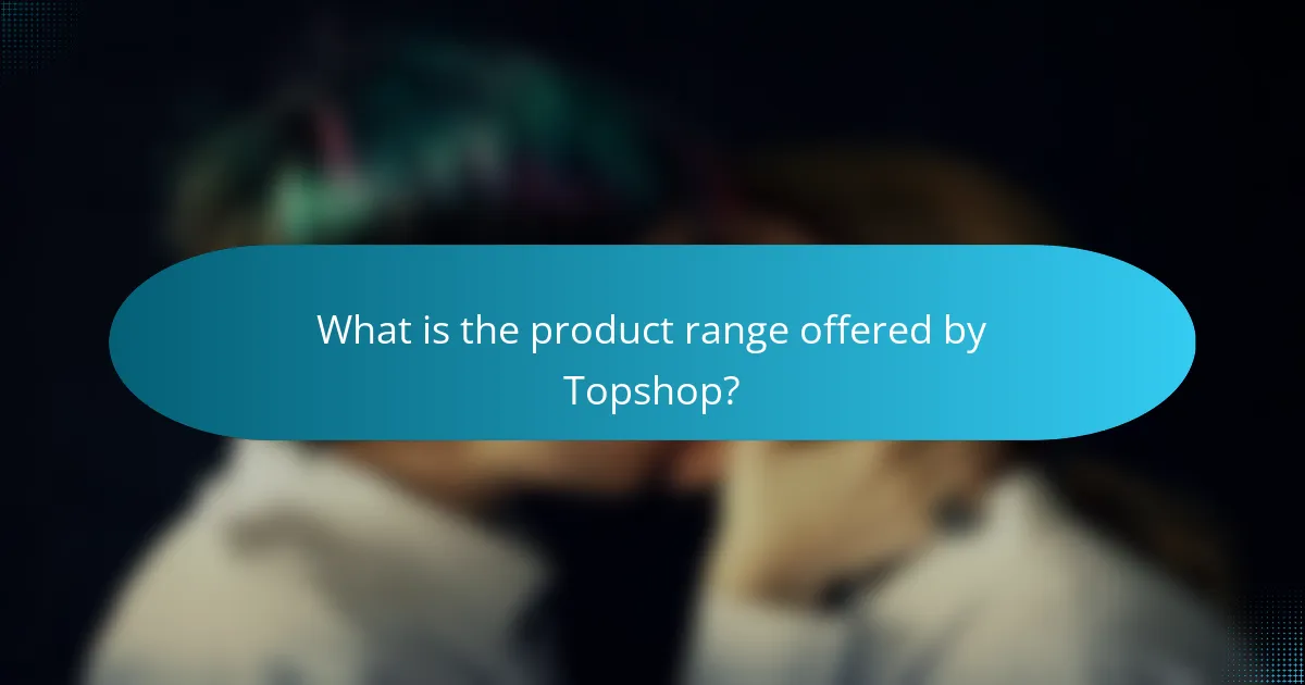 What is the product range offered by Topshop?