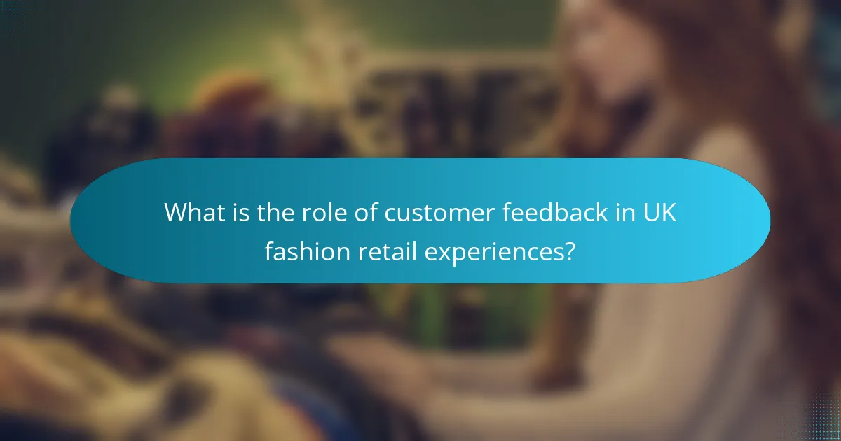What is the role of customer feedback in UK fashion retail experiences?