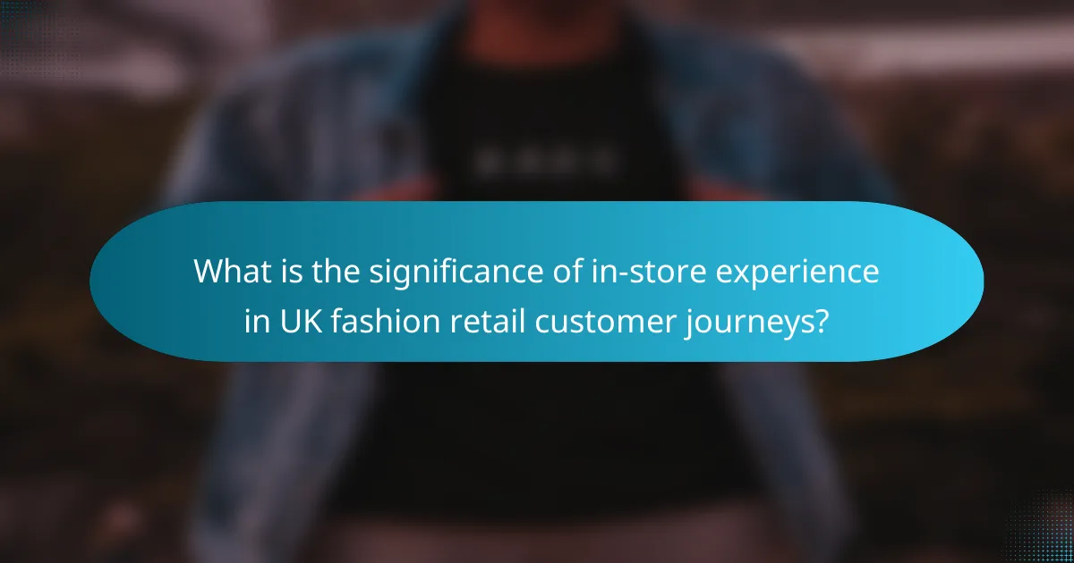 What is the significance of in-store experience in UK fashion retail customer journeys?