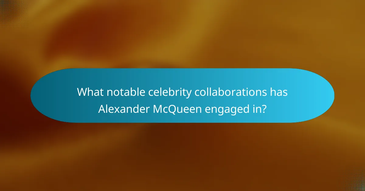 What notable celebrity collaborations has Alexander McQueen engaged in?