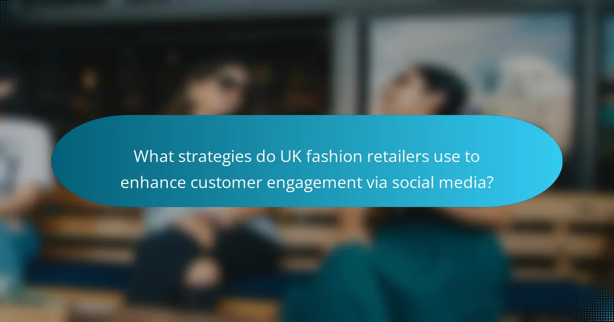 What strategies do UK fashion retailers use to enhance customer engagement via social media?