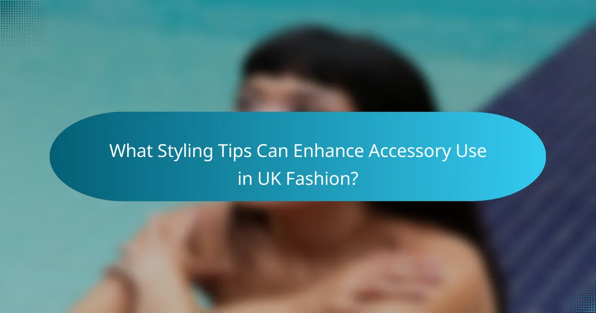 What Styling Tips Can Enhance Accessory Use in UK Fashion?