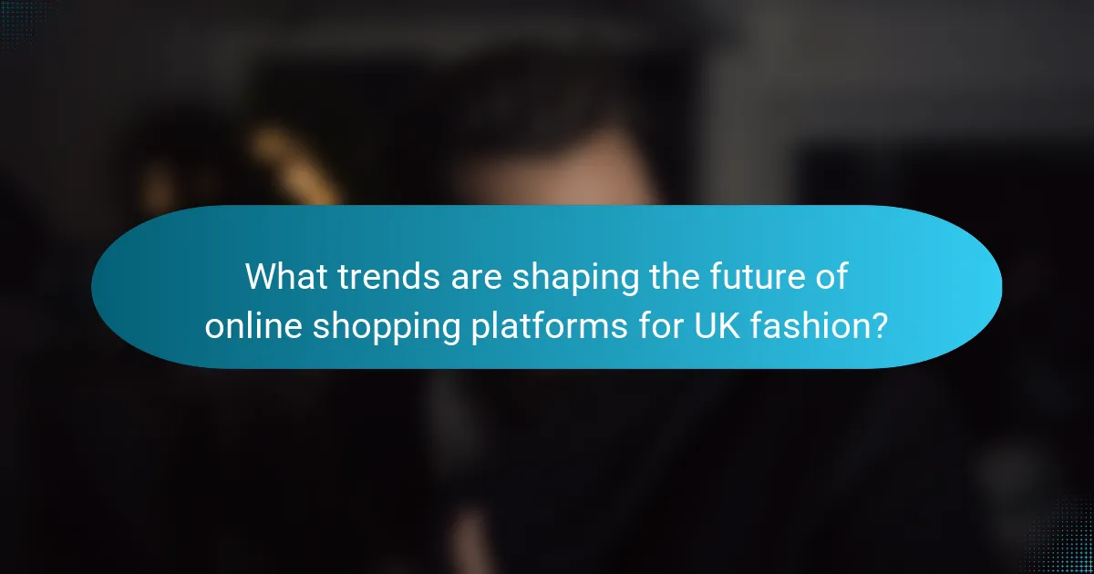 What trends are shaping the future of online shopping platforms for UK fashion?