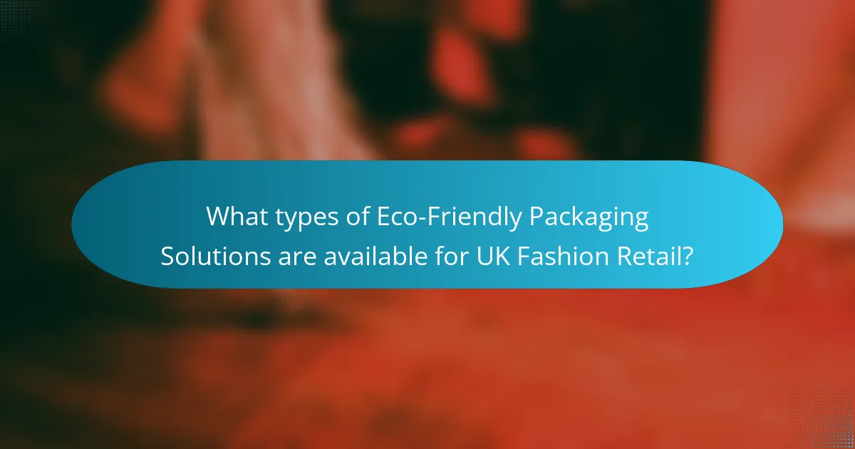 What types of Eco-Friendly Packaging Solutions are available for UK Fashion Retail?